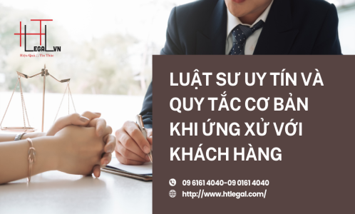 LUẬT SƯ UY TÍN VÀ QUY TẮC CƠ BẢN KHI ỨNG XỬ VỚI KHÁCH HÀNG (CÔNG TY LUẬT UY TÍN QUẬN BÌNH THẠNH, TÂN BÌNH TP. HCM)